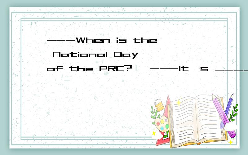 ---When is the National Day of the PRC?   ---It's _____.A on 1st October  B  in 1st October  C on the 1st of OctoberD in the 1st of October