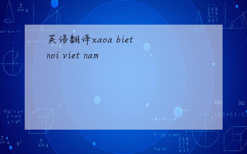 英语翻译xaoa biet noi viet nam