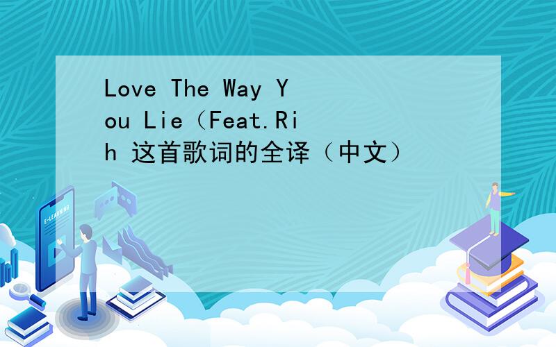 Love The Way You Lie（Feat.Rih 这首歌词的全译（中文）