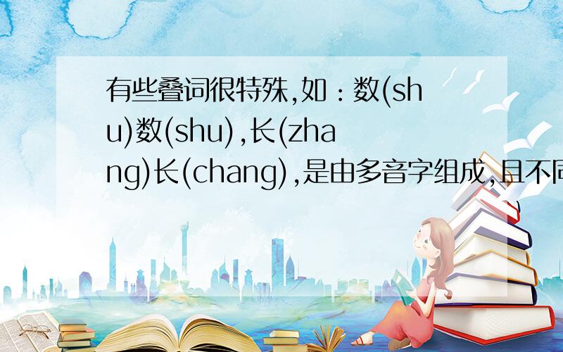 有些叠词很特殊,如：数(shu)数(shu),长(zhang)长(chang),是由多音字组成,且不同音,求这类叠词rt