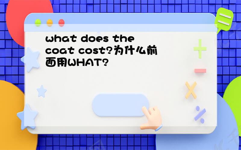 what does the coat cost?为什么前面用WHAT?