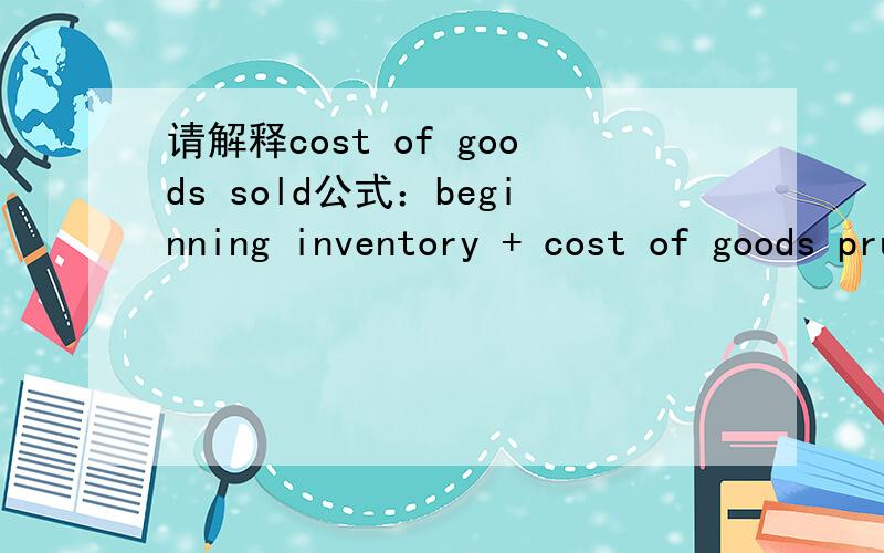 请解释cost of goods sold公式：beginning inventory + cost of goods pruchased = cost of goods available for sale - ending inventory =cost of goods sold