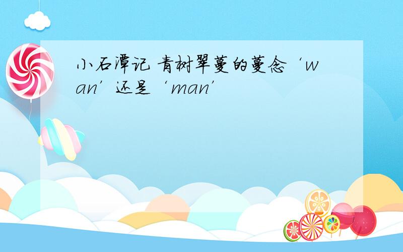 小石潭记 青树翠蔓的蔓念‘wan’还是‘man’