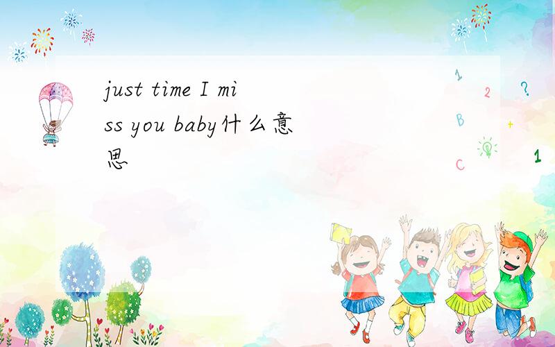 just time I miss you baby什么意思