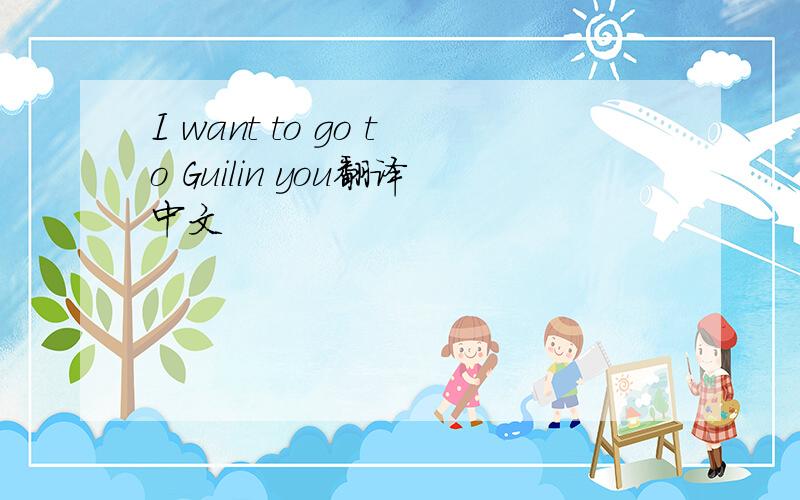 I want to go to Guilin you翻译中文