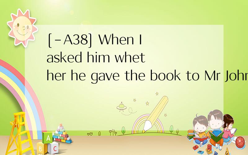 [-A38] When I asked him whether he gave the book to Mr John , he looked puzzled ._______ , he hasforgotten it .A.Unfortunately B.NaturallyC.LuckilyD.Apparently翻译包括选项并分析答案D