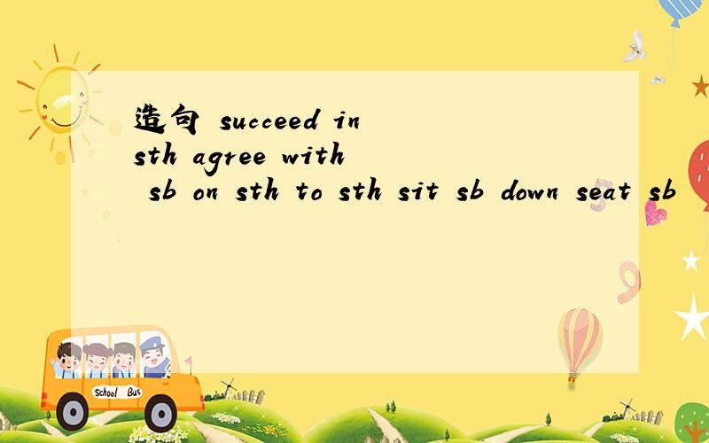造句 succeed in sth agree with sb on sth to sth sit sb down seat sb