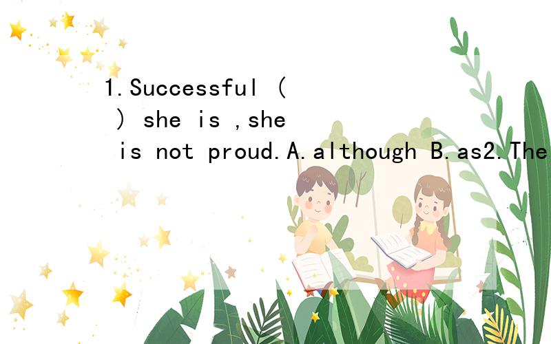1.Successful ( ) she is ,she is not proud.A.although B.as2.The celebration of some festivals goes ( ) their religious origins and now they has little to do with religion.A.far away B.far beyond C.far from D.far into3.In comparsion with its own size,a