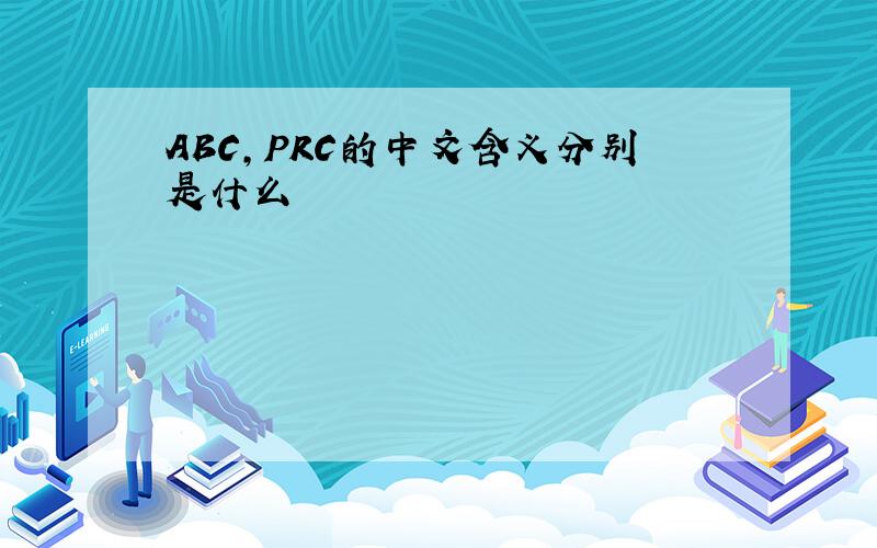 ABC,PRC的中文含义分别是什么
