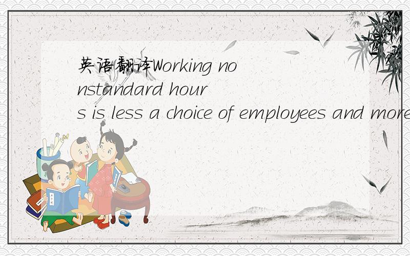 英语翻译Working nonstandard hours is less a choice of employees and more a mandate of employers.