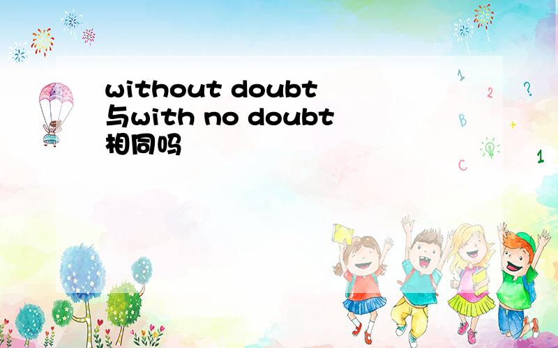 without doubt 与with no doubt相同吗