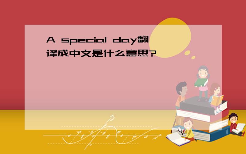 A special day翻译成中文是什么意思?