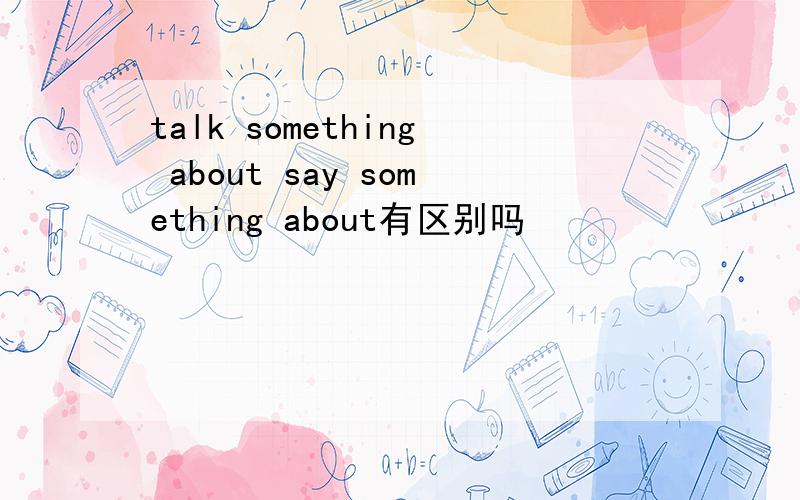 talk something about say something about有区别吗