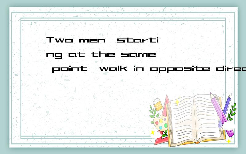 Two men,starting at the same point,walk in opposite directions (相反方向) for 4 metres,turn left and walk another 3 metres.What is the distance (距离) between them?A.2 metres.B.6 metres.C.10 metres.D.12.5 metres