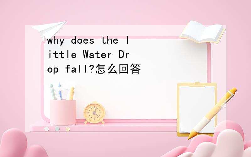 why does the little Water Drop fall?怎么回答