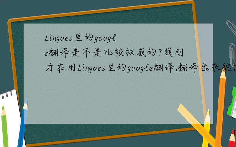 Lingoes里的google翻译是不是比较权威的?我刚才在用Lingoes里的google翻译,翻译出来貌似有点问题哦~