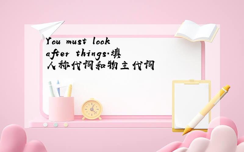 You must look after things.填人称代词和物主代词