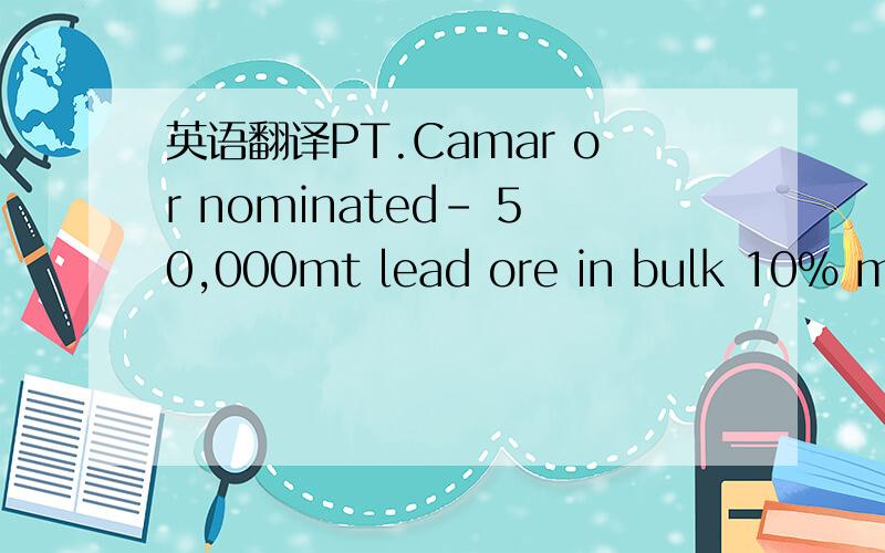 英语翻译PT.Camar or nominated- 50,000mt lead ore in bulk 10% moloo