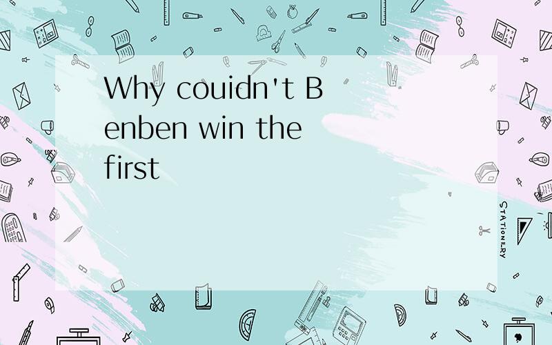 Why couidn't Benben win the first