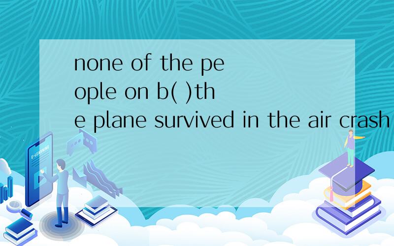none of the people on b( )the plane survived in the air crash