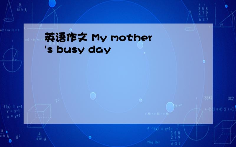 英语作文 My mother's busy day