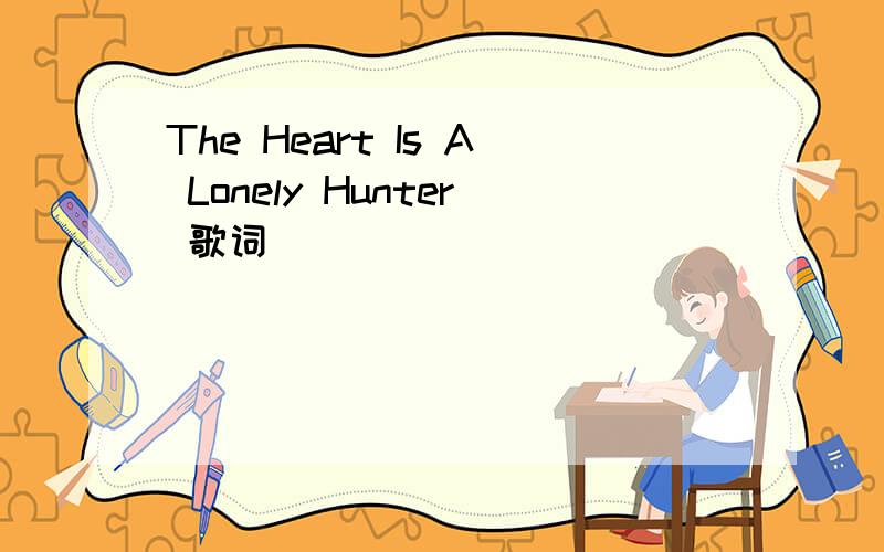 The Heart Is A Lonely Hunter 歌词