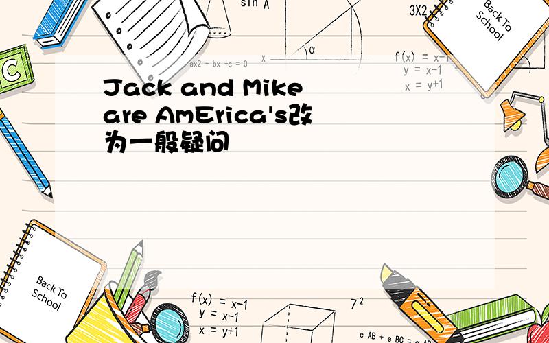 Jack and Mike are AmErica's改为一般疑问