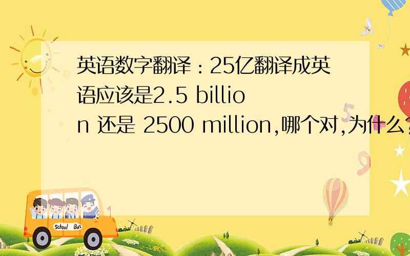 英语数字翻译：25亿翻译成英语应该是2.5 billion 还是 2500 million,哪个对,为什么?