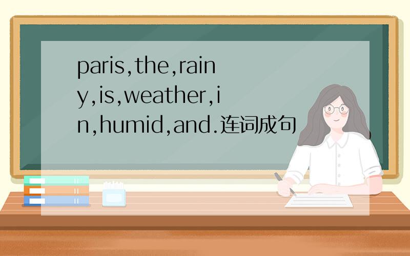 paris,the,rainy,is,weather,in,humid,and.连词成句