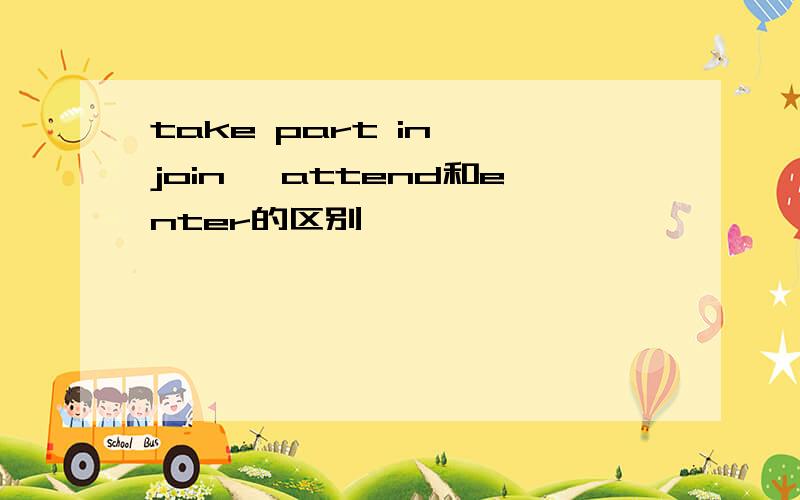 take part in ,join ,attend和enter的区别