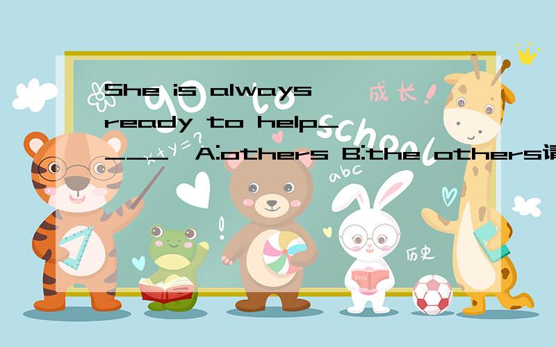 She is always ready to help____,A:others B:the others请问哪个选项正确