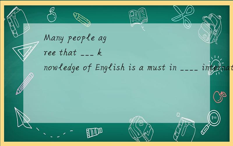 Many people agree that ___ knowledge of English is a must in ____ international trade today.           A. a, 不填    B. the, an           C. the, the          D. 不填,the     这道题选A,但是我想问为什么是 a knowledge,而不是the know