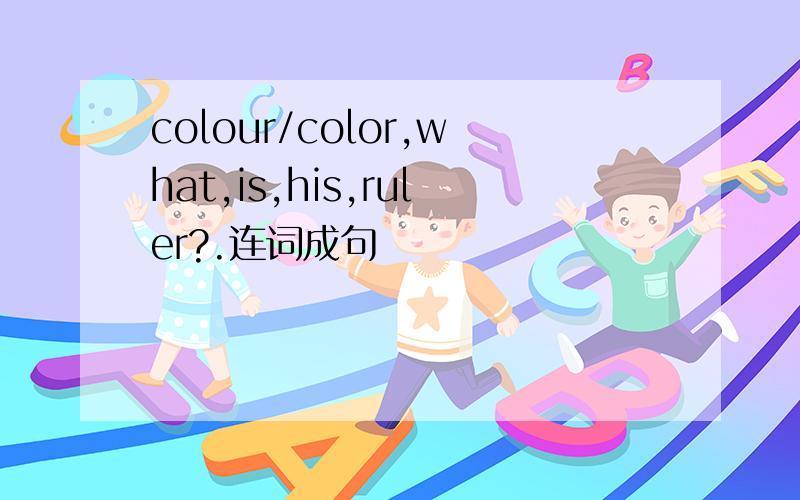 colour/color,what,is,his,ruler?.连词成句