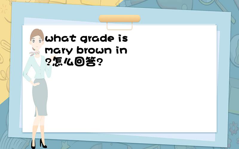 what grade is mary brown in ?怎么回答?