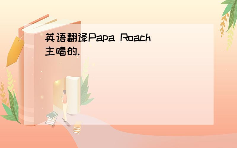 英语翻译Papa Roach主唱的.