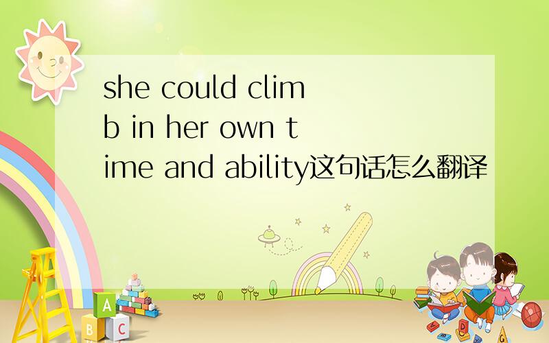 she could climb in her own time and ability这句话怎么翻译