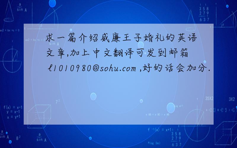 求一篇介绍威廉王子婚礼的英语文章,加上中文翻译可发到邮箱 l1010980@sohu.com ,好的话会加分.