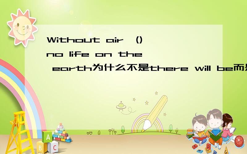 Without air,()no life on the earth为什么不是there will be而是 there would