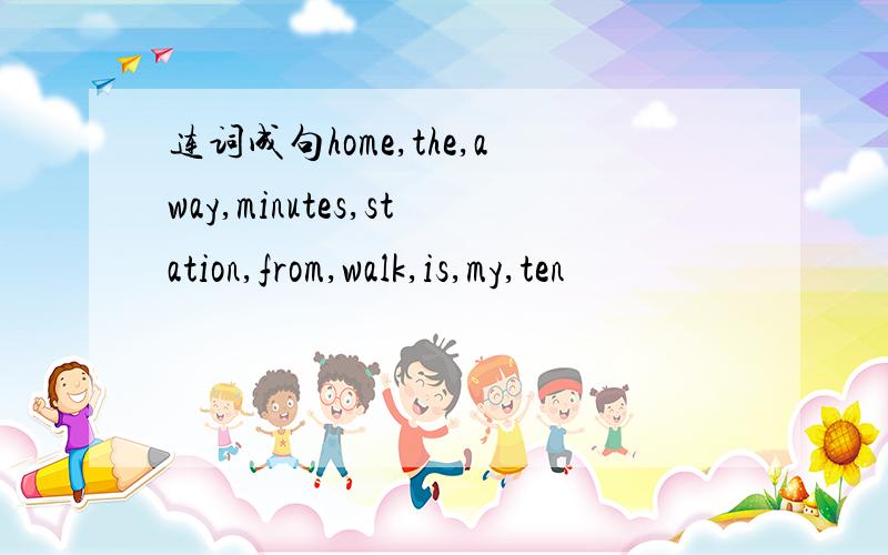 连词成句home,the,away,minutes,station,from,walk,is,my,ten