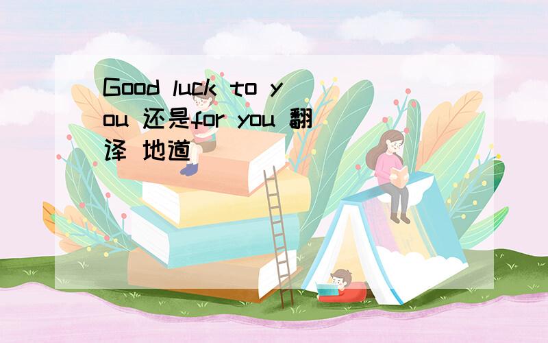 Good luck to you 还是for you 翻译 地道