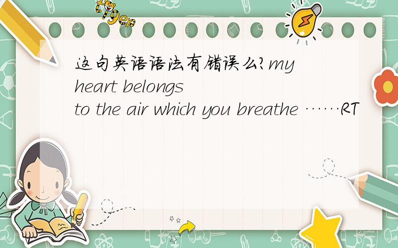 这句英语语法有错误么?my heart belongs to the air which you breathe ……RT