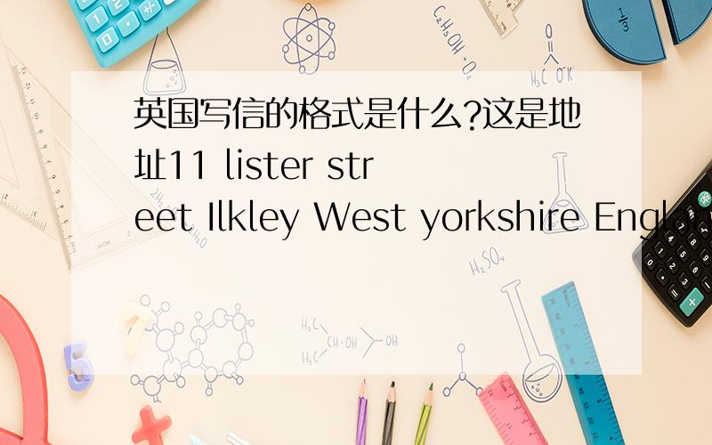 英国写信的格式是什么?这是地址11 lister street Ilkley West yorkshire England姓名Ella Simpson邮编LSZ99ET