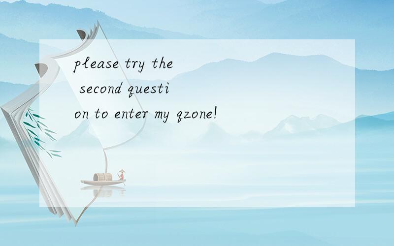 please try the second question to enter my qzone!