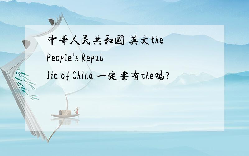 中华人民共和国 英文the People's Republic of China 一定要有the吗?