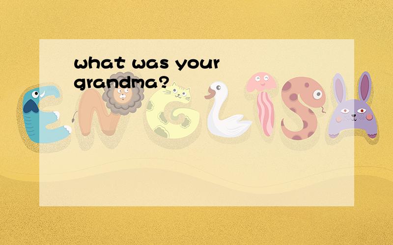what was your grandma?