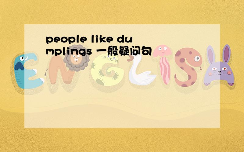 people like dumplings 一般疑问句