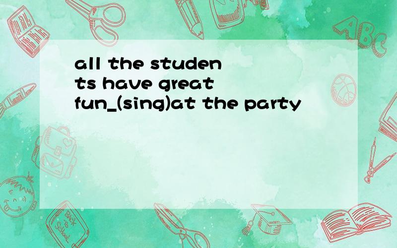 all the students have great fun_(sing)at the party