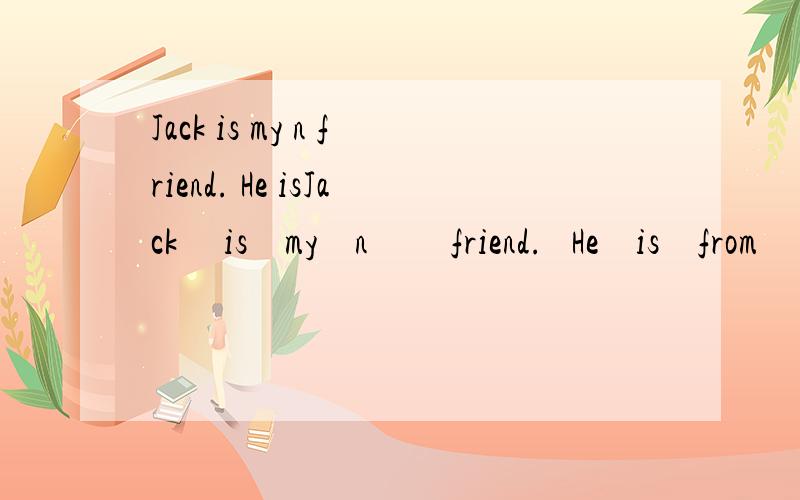 Jack is my n friend. He isJack     is    my    n         friend.   He    is    from     Paris（巴黎）.   He    is    F     .    But   now   he   l      in     Chian.              He   is   eleven.    He   s     Maths,Science    a         Art.