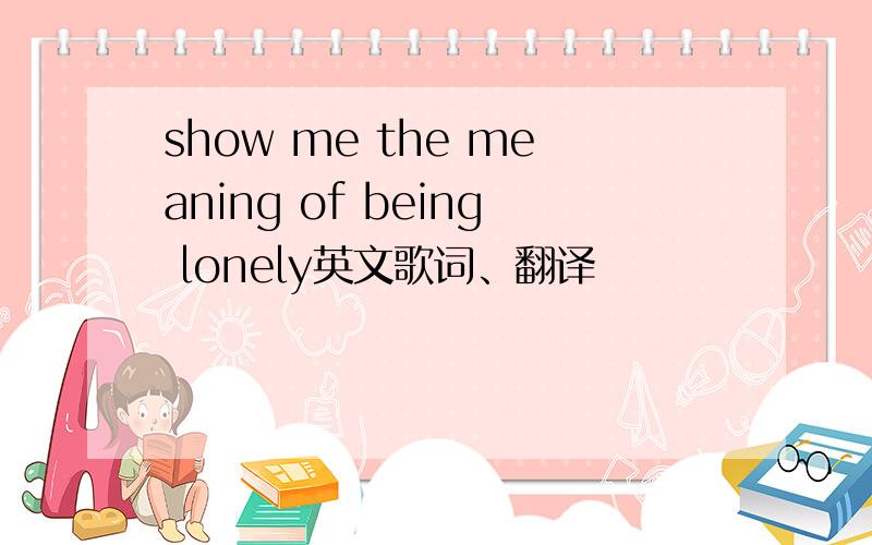 show me the meaning of being lonely英文歌词、翻译