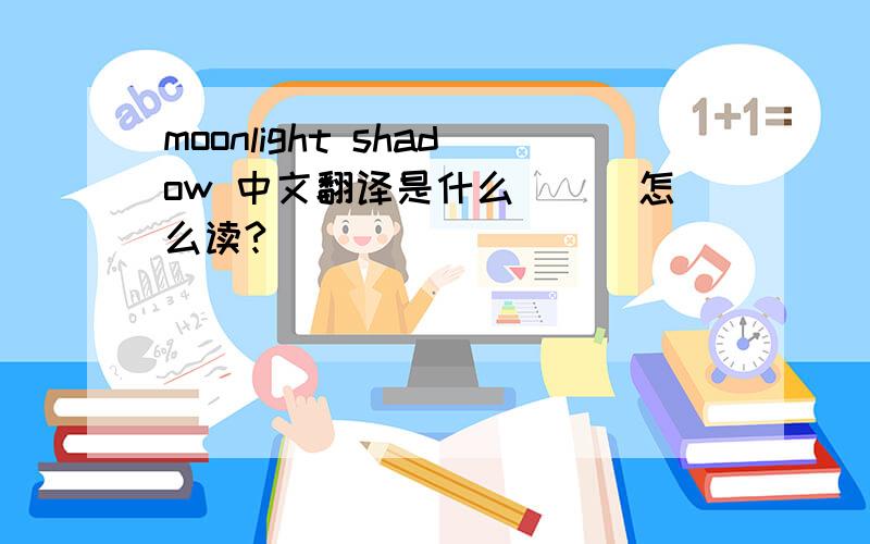 moonlight shadow 中文翻译是什么```怎么读?